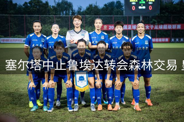 塞尔塔中止鲁埃达转会森林交易 皇马错失转会分成