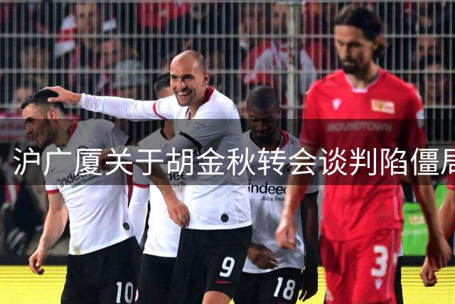 沪广厦关于胡金秋转会谈判陷僵局 交易前景日益黯淡